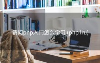 请问php入门怎么学习 (php lru)