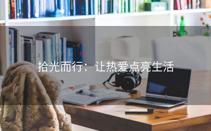 拾光而行：让热爱点亮生活