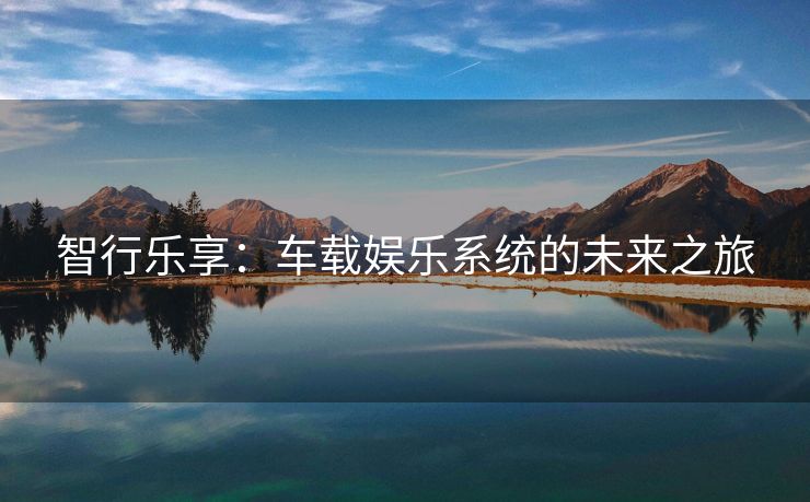 智行乐享：车载娱乐系统的未来之旅