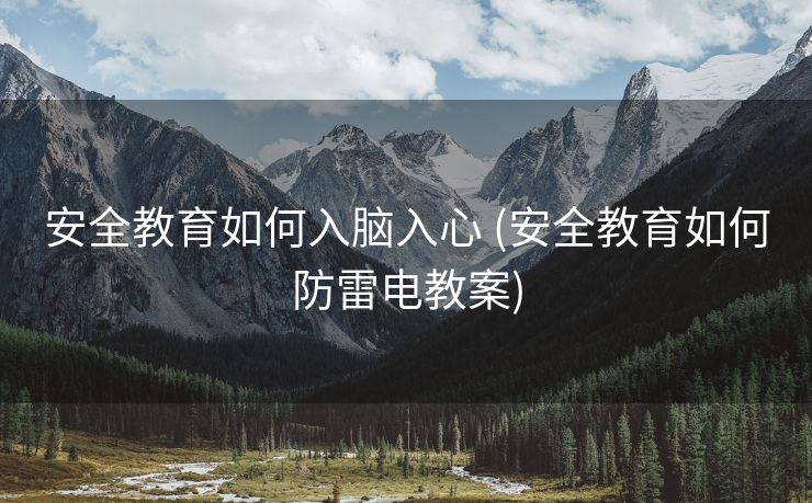 安全教育如何入脑入心 (安全教育如何防雷电教案)