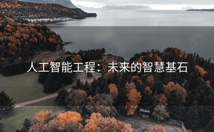 人工智能工程：未来的智慧基石