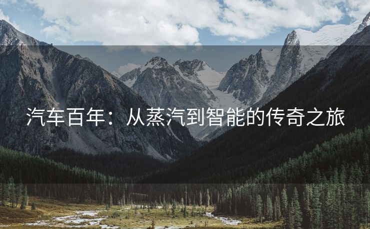汽车百年：从蒸汽到智能的传奇之旅