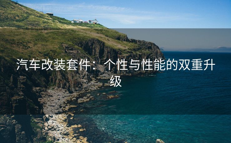 汽车改装套件：个性与性能的双重升级