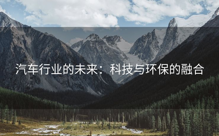 汽车行业的未来：科技与环保的融合