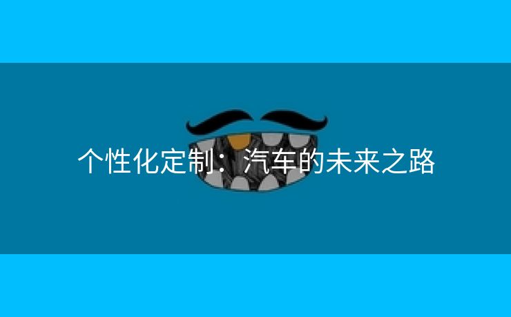个性化定制：汽车的未来之路