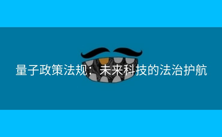 量子政策法规：未来科技的法治护航