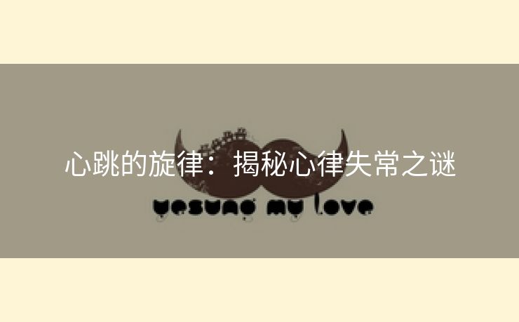 心跳的旋律：揭秘心律失常之谜