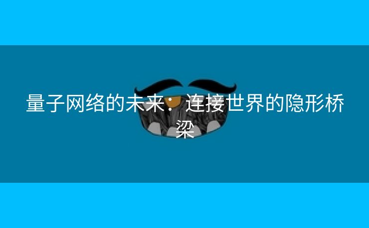 量子网络的未来：连接世界的隐形桥梁