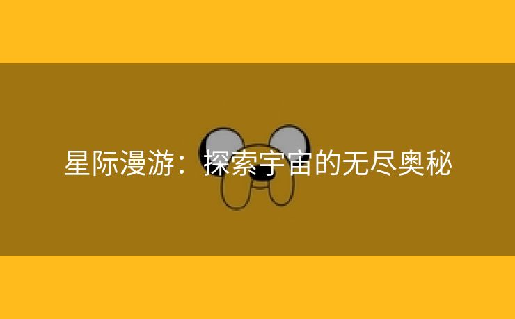 星际漫游：探索宇宙的无尽奥秘