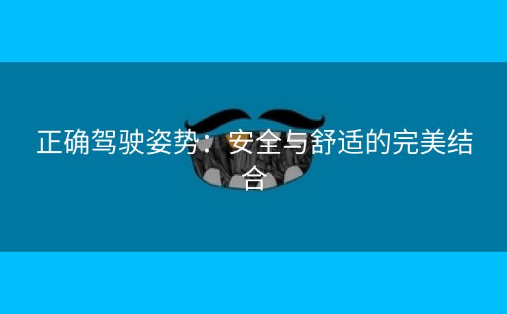 正确驾驶姿势：安全与舒适的完美结合