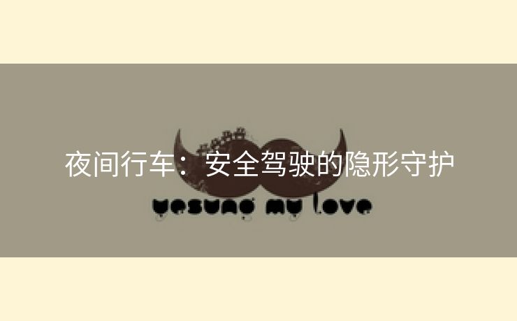 夜间行车：安全驾驶的隐形守护