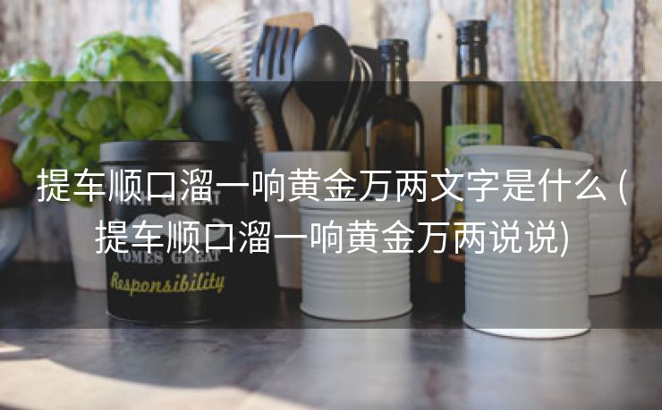 提车顺口溜一响黄金万两文字是什么 (提车顺口溜一响黄金万两说说)
