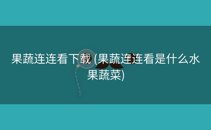 果蔬连连看下载 (果蔬连连看是什么水果蔬菜)