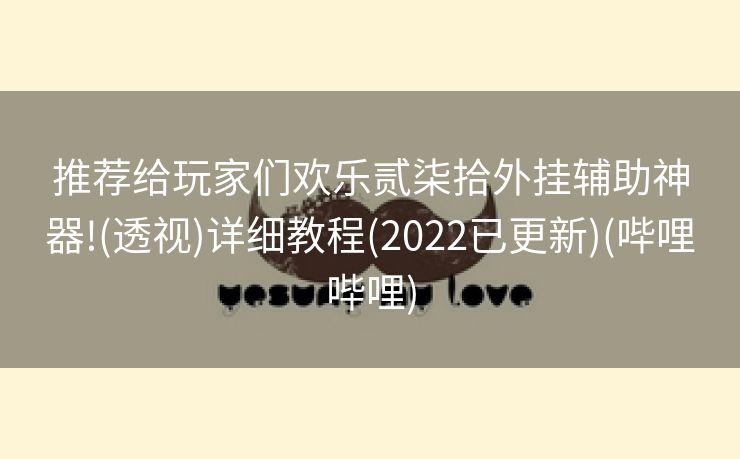 推荐给玩家们欢乐贰柒拾外挂辅助神器!(透视)详细教程(2022已更新)(哔哩哔哩)