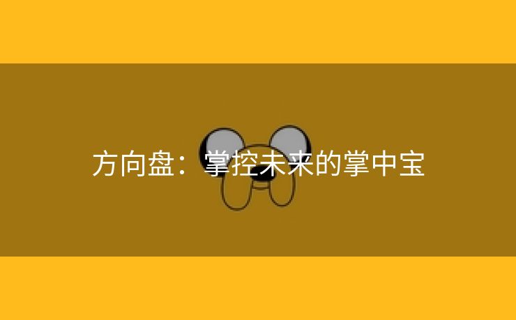 方向盘：掌控未来的掌中宝