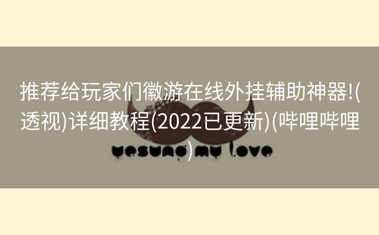 推荐给玩家们徽游在线外挂辅助神器!(透视)详细教程(2022已更新)(哔哩哔哩)