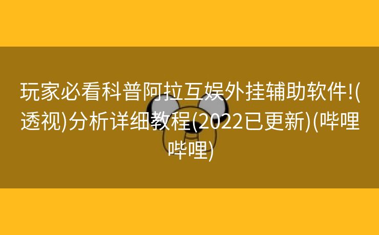 玩家必看科普阿拉互娱外挂辅助软件!(透视)分析详细教程(2022已更新)(哔哩哔哩)