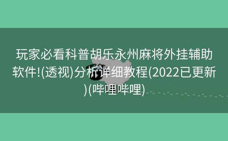 玩家必看科普胡乐永州麻将外挂辅助软件!(透视)分析详细教程(2022已更新)(哔哩哔哩)