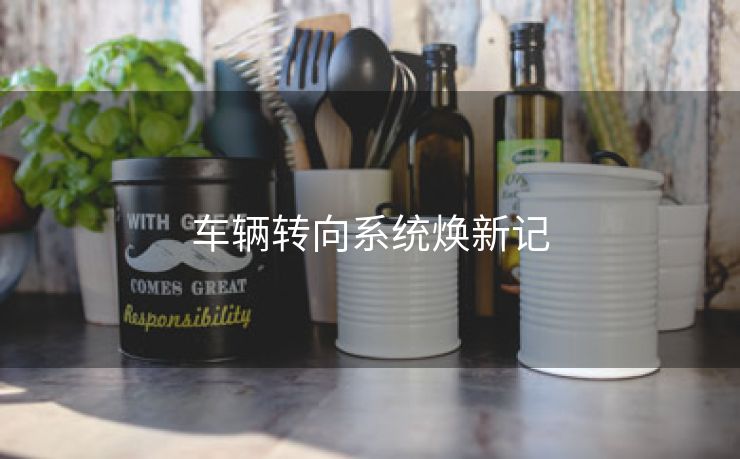 车辆转向系统焕新记