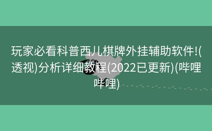 玩家必看科普西儿棋牌外挂辅助软件!(透视)分析详细教程(2022已更新)(哔哩哔哩)