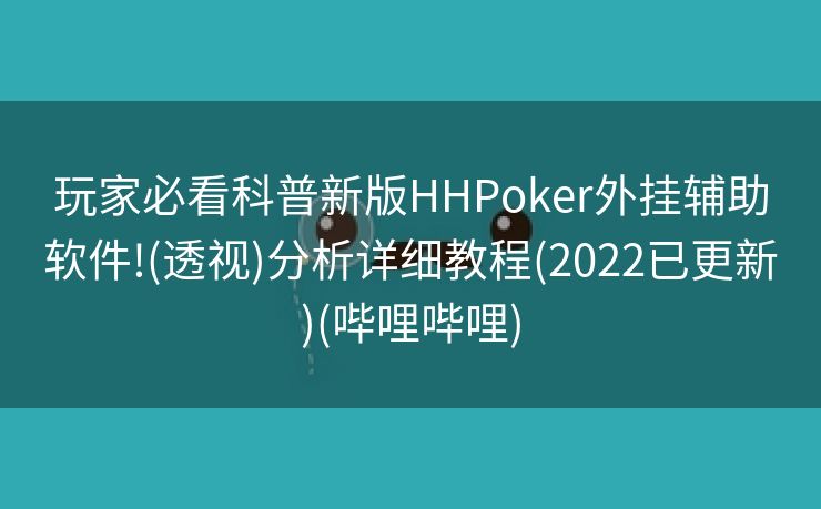玩家必看科普新版HHPoker外挂辅助软件!(透视)分析详细教程(2022已更新)(哔哩哔哩)