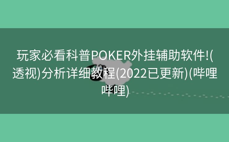 玩家必看科普POKER外挂辅助软件!(透视)分析详细教程(2022已更新)(哔哩哔哩)
