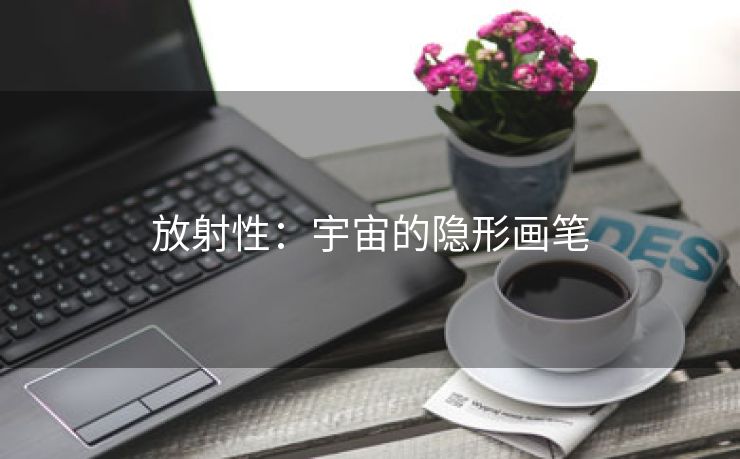 放射性：宇宙的隐形画笔