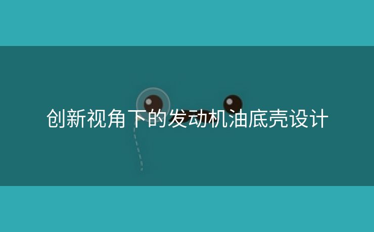 创新视角下的发动机油底壳设计