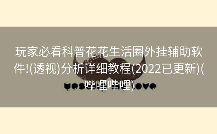 玩家必看科普花花生活圈外挂辅助软件!(透视)分析详细教程(2022已更新)(哔哩哔哩)