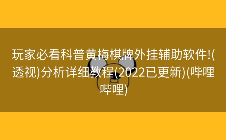 玩家必看科普黄梅棋牌外挂辅助软件!(透视)分析详细教程(2022已更新)(哔哩哔哩)