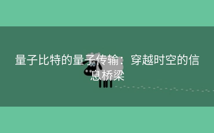 量子比特的量子传输：穿越时空的信息桥梁