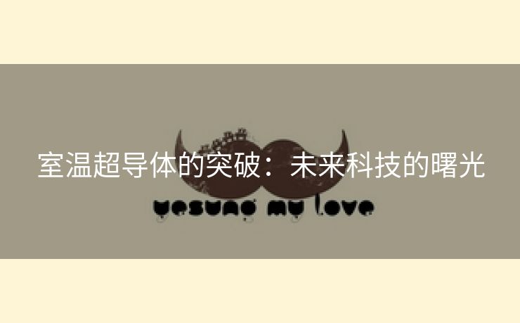 室温超导体的突破：未来科技的曙光