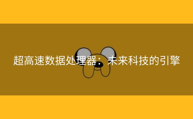 超高速数据处理器：未来科技的引擎