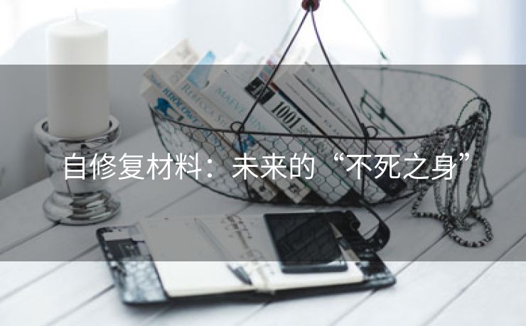 自修复材料：未来的“不死之身”