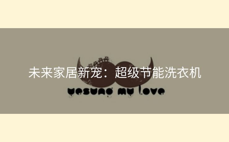 未来家居新宠：超级节能洗衣机