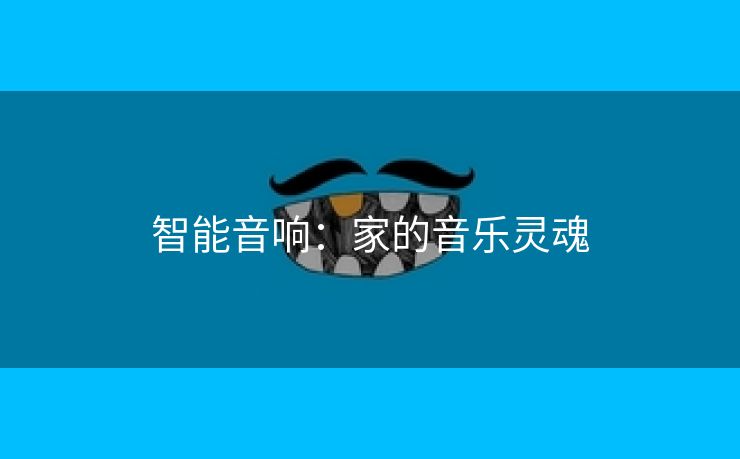 智能音响：家的音乐灵魂