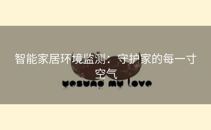 智能家居环境监测：守护家的每一寸空气