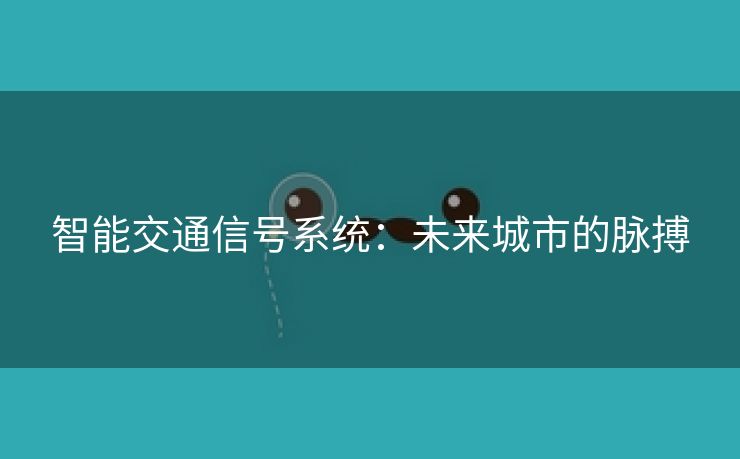 智能交通信号系统：未来城市的脉搏