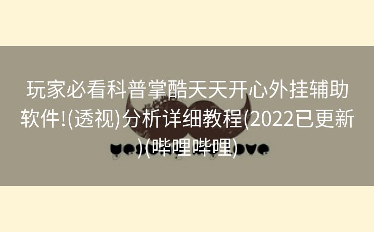 玩家必看科普掌酷天天开心外挂辅助软件!(透视)分析详细教程(2022已更新)(哔哩哔哩)