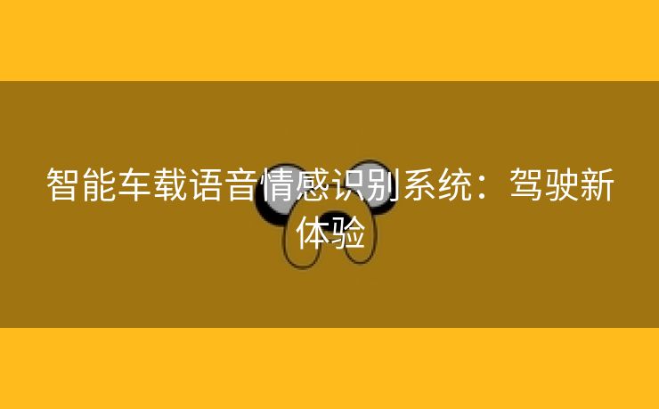 智能车载语音情感识别系统：驾驶新体验