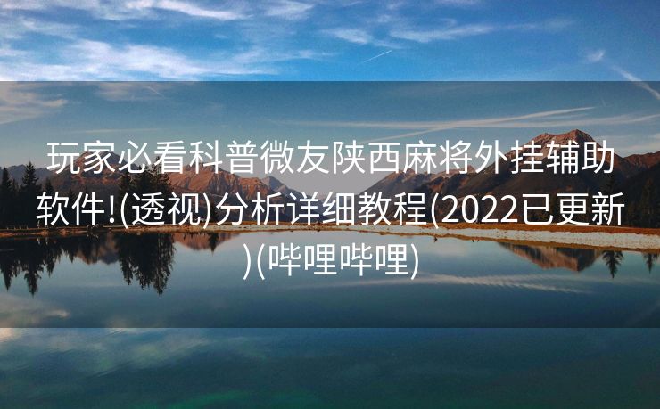 玩家必看科普微友陕西麻将外挂辅助软件!(透视)分析详细教程(2022已更新)(哔哩哔哩)
