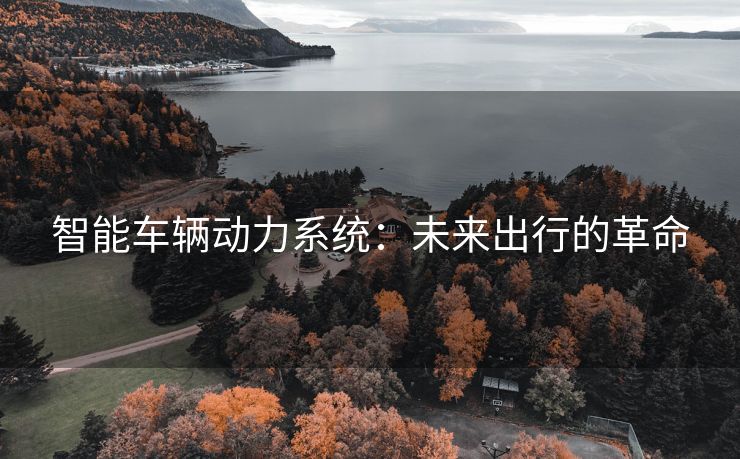 智能车辆动力系统：未来出行的革命