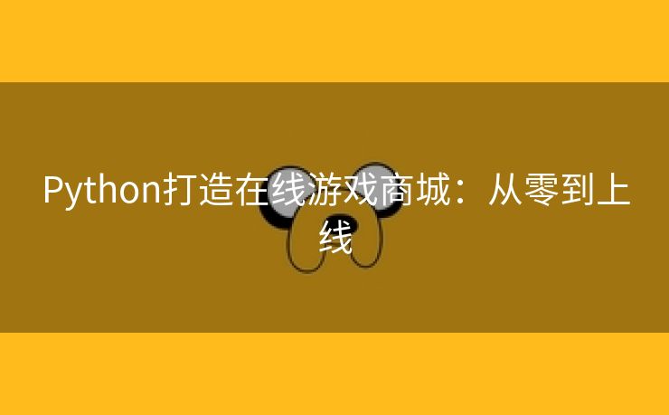 Python打造在线游戏商城：从零到上线