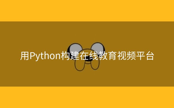 用Python构建在线教育视频平台