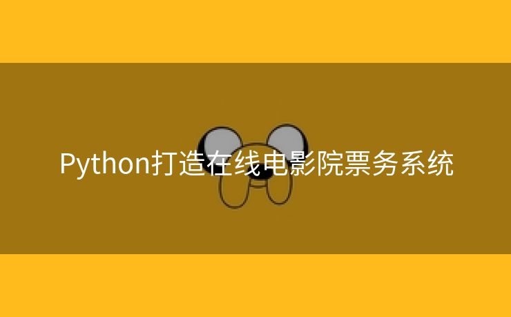 Python打造在线电影院票务系统