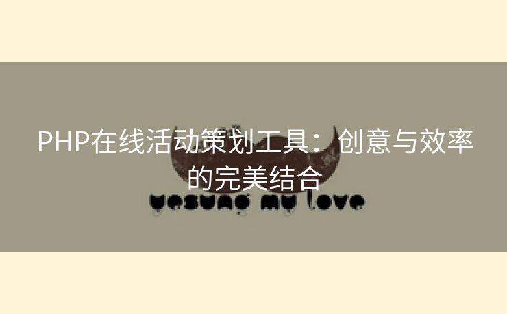 PHP在线活动策划工具：创意与效率的完美结合
