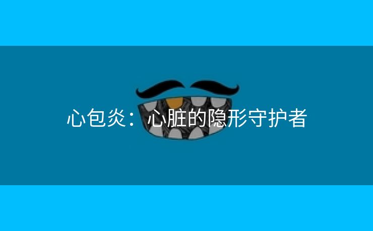 心包炎：心脏的隐形守护者