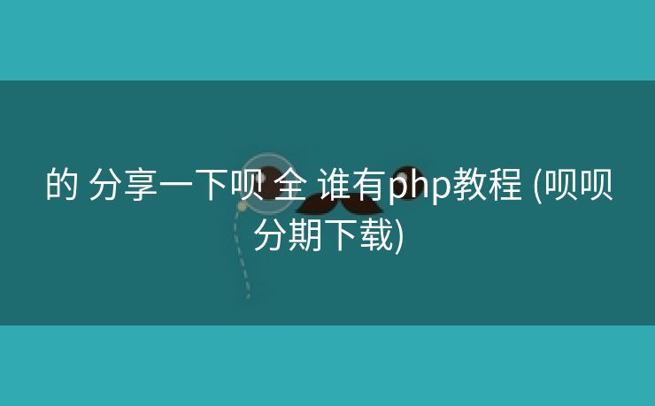 的 分享一下呗 全 谁有php教程 (呗呗分期下载)