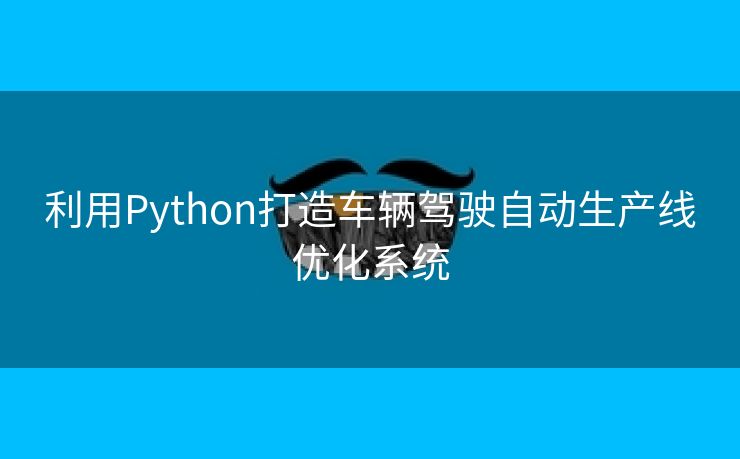 利用Python打造车辆驾驶自动生产线优化系统