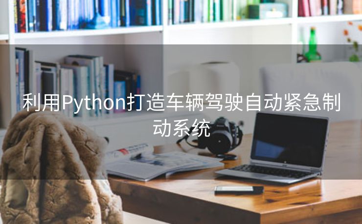 利用Python打造车辆驾驶自动紧急制动系统